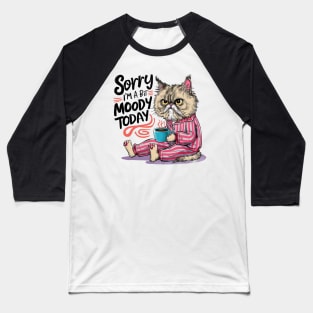 Sorry I'm A Bit Moody Today Baseball T-Shirt